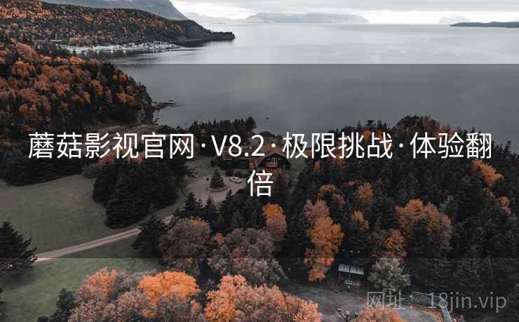 蘑菇影视官网·V8.2·极限挑战·体验翻倍