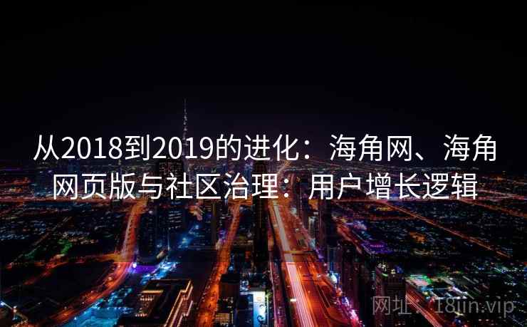 从2018到2019的进化:海角网、海角网页版与社区治理:用户增长逻辑