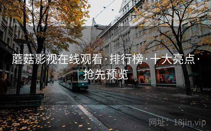 蘑菇影视在线观看·排行榜·十大亮点·抢先预览