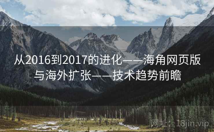 从2016到2017的进化——海角网页版与海外扩张——技术趋势前瞻