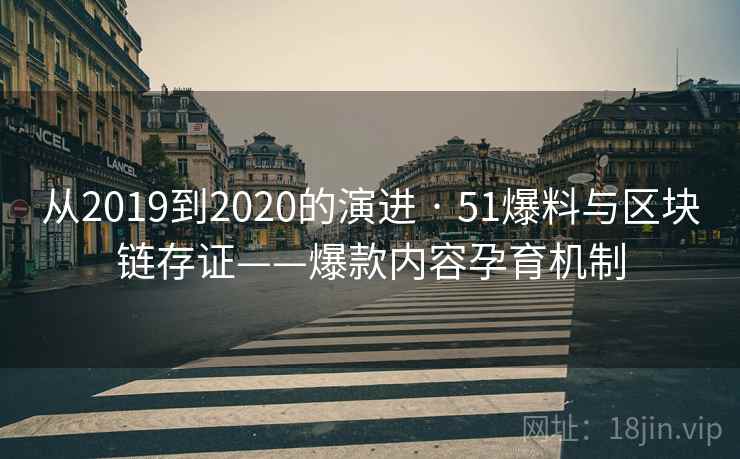 从2019到2020的演进 · 51爆料与区块链存证——爆款内容孕育机制